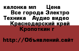 калонка мп 3 › Цена ­ 574 - Все города Электро-Техника » Аудио-видео   . Краснодарский край,Кропоткин г.